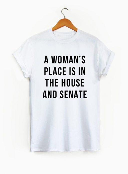 A Woman's Place is in the House and Senate Shirt