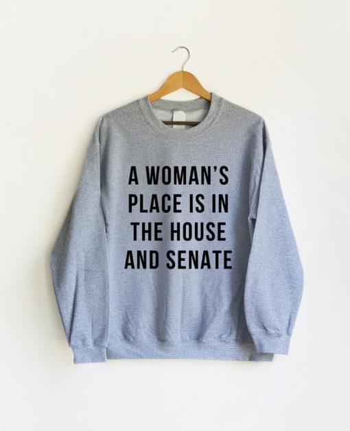 A woman's Place is in the House and Senate Sweatshirt