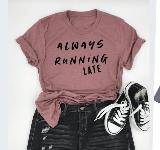 Always Running late T Shirt