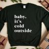 Baby It's Cold Outside Sweatshirt