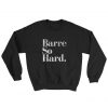 Barre So Hard Sweatshirt