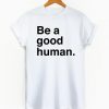 Be A Good Human Shirt