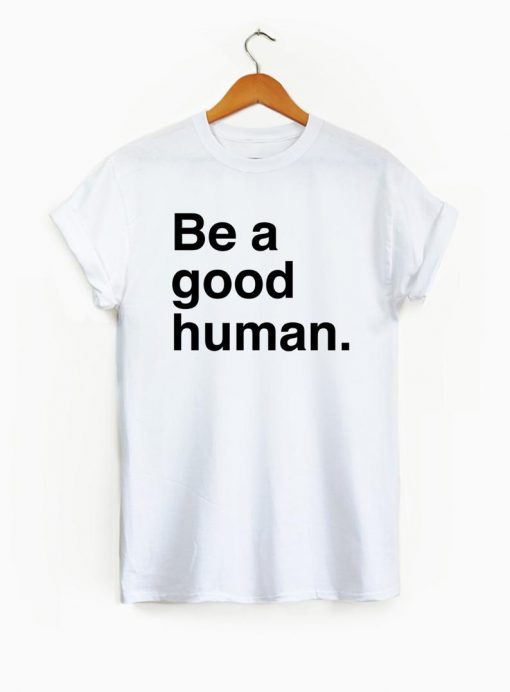 Be A Good Human Shirt