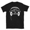 Can't Hear You I'm Gaming T Shirt