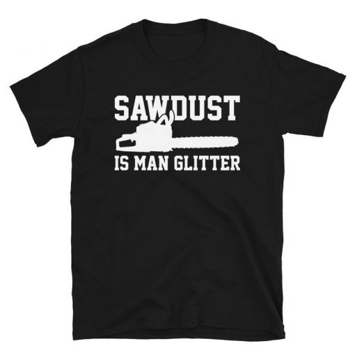 Chainsaw Lumberjack Sawdust Is Man Glitter Shirt