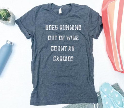 Does Running Out Of Wine Count As Cardio T Shirt