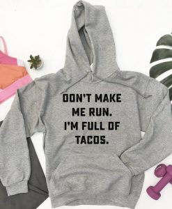 Don't Make Me Run. I'm Full Of Tacos Hoodie