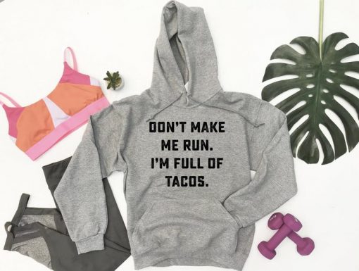 Don't Make Me Run. I'm Full Of Tacos Hoodie