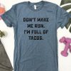 Don't Make Me Run. I'm Full Of Tacos Shirt