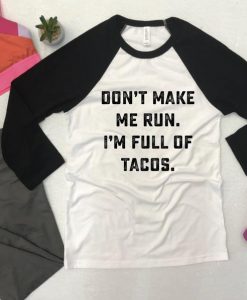 Don't Make Me Run. I'm Full Of Tacos Sweatshirt