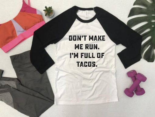 Don't Make Me Run. I'm Full Of Tacos Sweatshirt