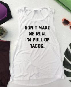 Don't Make Me Run. I'm Full Of Tacos Tank Top