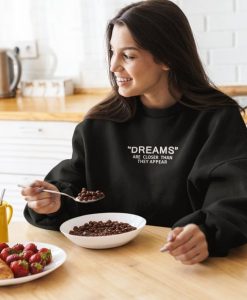 Dreams Are Closer Quote Sweatshirt