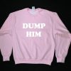 Dump Him Unisex Sweatshirt