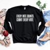 Every Vote Counts Count Every Vote Sweatshirt