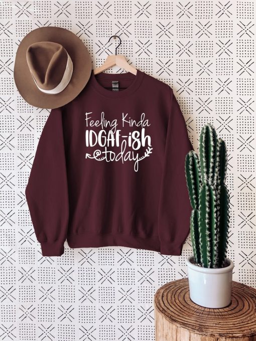 Feeling IDGAF-ish Today Sweatshirt