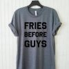 Fries Before Guys Shirt