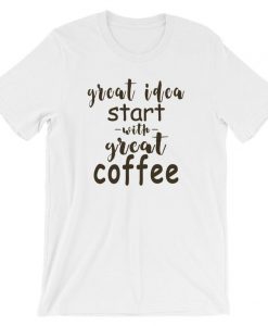 Great Idea Start With Great Coffee Funny T Shirt