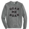 Hear Me Roar Sweatshirt