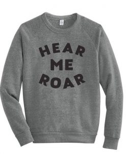 Hear Me Roar Sweatshirt