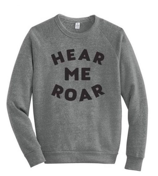 Hear Me Roar Sweatshirt