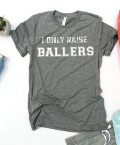 I ONLY RAISE BALLERS T Shirt