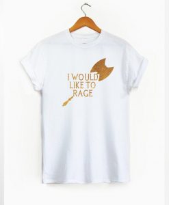 I Would Like To Rage Shirt