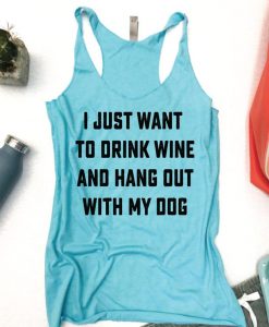 I just want to drink wine and hang out with my dog Tank Top