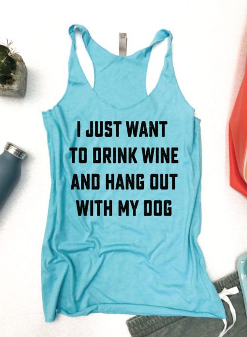 I just want to drink wine and hang out with my dog Tank Top