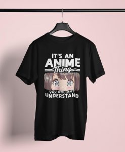 It's An Anime Thing You Wouldn't Understand Anime Shirt