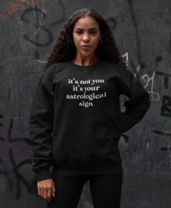 It's Not You It's Your Astrological Sign Unisex Sweatshirt