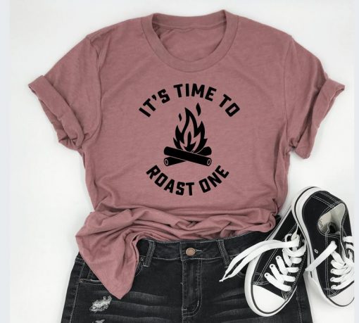 It's Time to Roast One Camping t-shirt