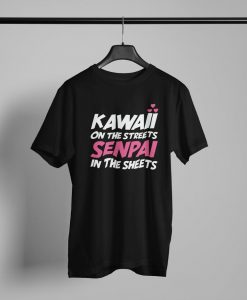 Kawaii In The Streets Senpai In The Sheets T-shirt