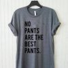 No Pants Are The Best Pants T Shirt