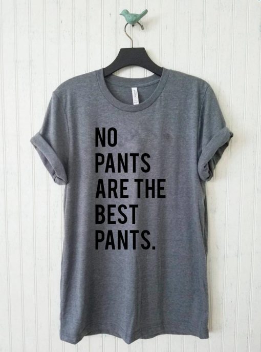 No Pants Are The Best Pants T Shirt