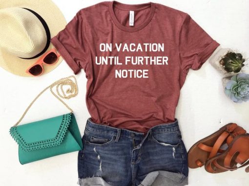 On Vacation Until Further Notice T Shirt