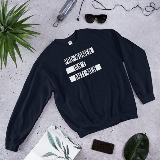 Pro-Women Isn't Anti-Men Sweatshirt