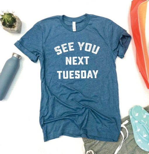 See You Next Tuesday T Shirt