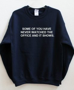 Some of You Have Never Watched The Office And It Shows Unisex Sweatshirt