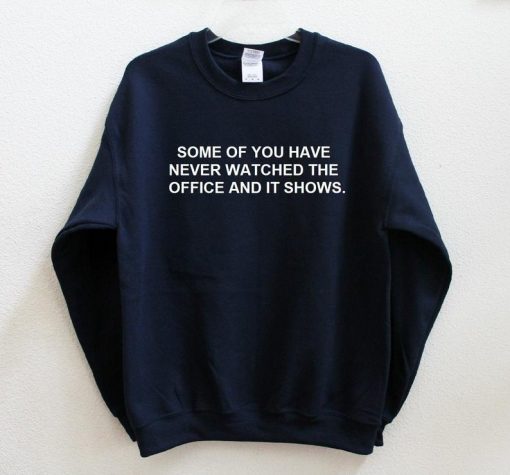 Some of You Have Never Watched The Office And It Shows Unisex Sweatshirt