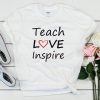 Teach love inspire T Shirt