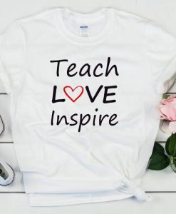 Teach love inspire T Shirt