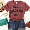 Tequila Made Me Do it T Shirt