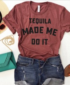 Tequila Made Me Do it T Shirt