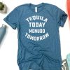 Tequila Today Menudo Tomorrow Shirt