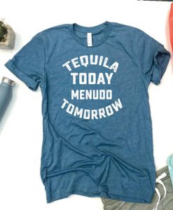 Tequila Today Menudo Tomorrow Shirt