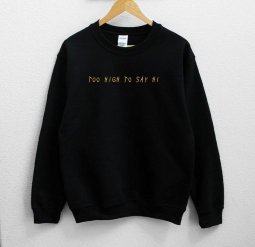 Too High To Say Hi Unisex Sweatshirt