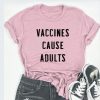 Vaccines Cause Adults T Shirt