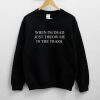 When I'm Dead Just Throw Me In The Trash Unisex Sweatshirt