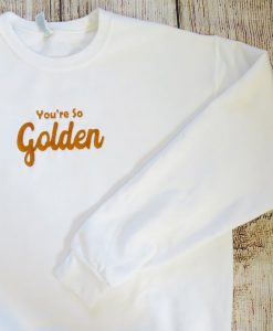 You're So Golden Sweatshirt